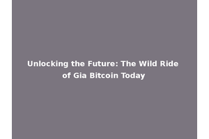 Unlocking the Future: The Wild Ride of Gia Bitcoin Today