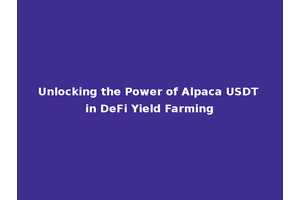 Unlocking the Power of Alpaca USDT in DeFi Yield Farming
