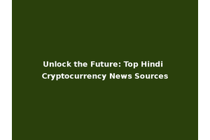 Unlock the Future: Top Hindi Cryptocurrency News Sources