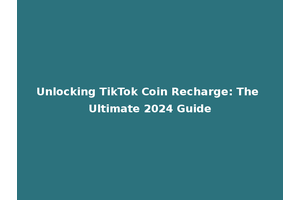 Unlocking TikTok Coin Recharge: The Ultimate 2024 Guide