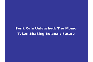 Bonk Coin Unleashed: The Meme Token Shaking Solana's Future