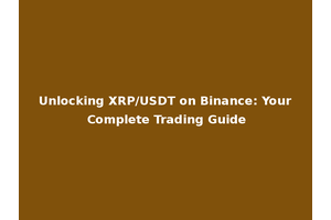 Unlocking XRP/USDT on Binance: Your Complete Trading Guide