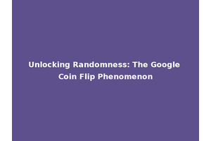 Unlocking Randomness: The Google Coin Flip Phenomenon