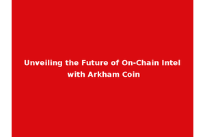 Unveiling the Future of On-Chain Intel with Arkham Coin