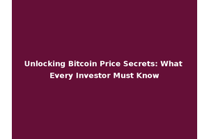 Unlocking Bitcoin Price Secrets: What Every Investor Must Know