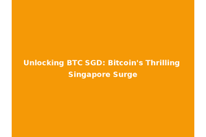 Unlocking BTC SGD: Bitcoin's Thrilling Singapore Surge