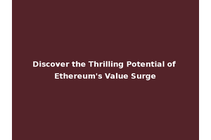 Discover the Thrilling Potential of Ethereum's Value Surge