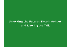 Unlocking the Future: Bitcoin Sohbet and Live Crypto Talk
