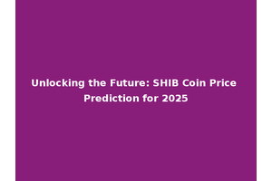 Unlocking the Future: SHIB Coin Price Prediction for 2025