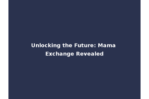Unlocking the Future: Mama Exchange Revealed