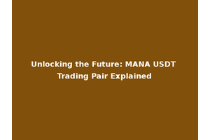Unlocking the Future: MANA USDT Trading Pair Explained