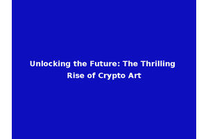 Unlocking the Future: The Thrilling Rise of Crypto Art