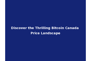 Discover the Thrilling Bitcoin Canada Price Landscape