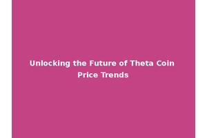 Unlocking the Future of Theta Coin Price Trends