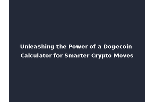 Unleashing the Power of a Dogecoin Calculator for Smarter Crypto Moves