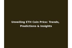 Unveiling ETH Coin Price: Trends, Predictions & Insights