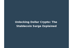 Unlocking Dollar Crypto: The Stablecoin Surge Explained