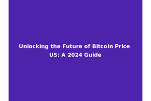 Unlocking the Future of Bitcoin Price US: A 2024 Guide