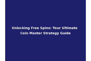 Unlocking Free Spins: Your Ultimate Coin Master Strategy Guide