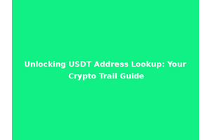 Unlocking USDT Address Lookup: Your Crypto Trail Guide