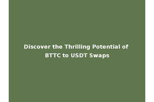 Discover the Thrilling Potential of BTTC to USDT Swaps
