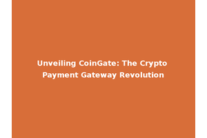 Unveiling CoinGate: The Crypto Payment Gateway Revolution