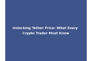 Unlocking Tether Price: What Every Crypto Trader Must Know