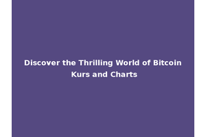 Discover the Thrilling World of Bitcoin Kurs and Charts