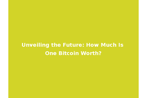 Unveiling the Future: How Much Is One Bitcoin Worth?