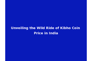 Unveiling the Wild Ride of Kibho Coin Price in India