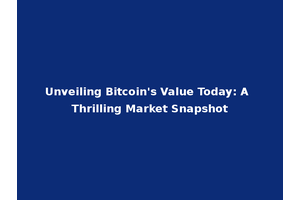 Unveiling Bitcoin's Value Today: A Thrilling Market Snapshot
