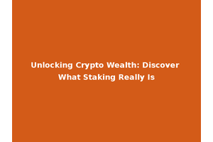 Unlocking Crypto Wealth: Discover What Staking Really Is