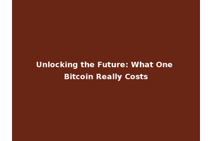 Unlocking the Future: What One Bitcoin Really Costs