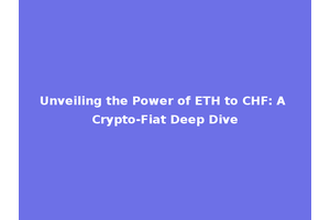 Unveiling the Power of ETH to CHF: A Crypto-Fiat Deep Dive