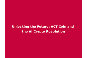 Unlocking the Future: ACT Coin and the AI Crypto Revolution