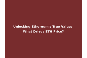 Unlocking Ethereum's True Value: What Drives ETH Price?