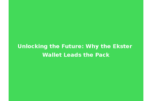 Unlocking the Future: Why the Ekster Wallet Leads the Pack