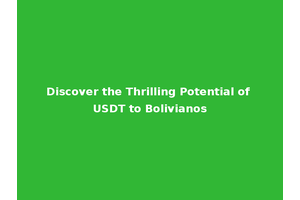Discover the Thrilling Potential of USDT to Bolivianos