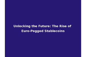 Unlocking the Future: The Rise of Euro-Pegged Stablecoins