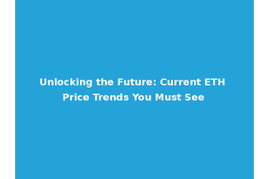 Unlocking the Future: Current ETH Price Trends You Must See