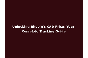 Unlocking Bitcoin's CAD Price: Your Complete Tracking Guide