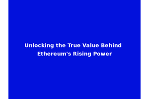 Unlocking the True Value Behind Ethereum's Rising Power