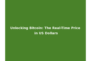 Unlocking Bitcoin: The Real-Time Price in US Dollars