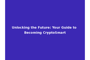 Unlocking the Future: Your Guide to Becoming CryptoSmart