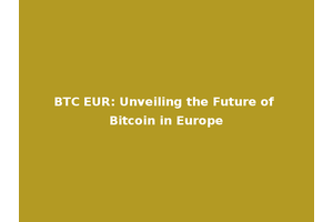 BTC EUR: Unveiling the Future of Bitcoin in Europe