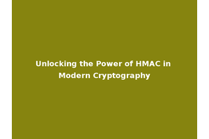 Unlocking the Power of HMAC in Modern Cryptography