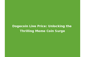 Dogecoin Live Price: Unlocking the Thrilling Meme Coin Surge