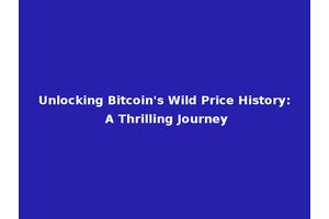 Unlocking Bitcoin's Wild Price History: A Thrilling Journey