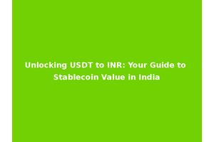 Unlocking USDT to INR: Your Guide to Stablecoin Value in India