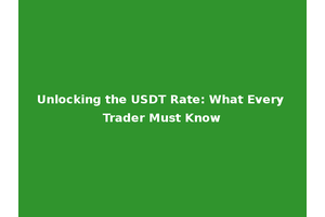 Unlocking the USDT Rate: What Every Trader Must Know